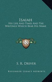 Cover image for Isaiah: His Life and Times and the Writings Which Bear His Name