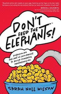Cover image for Don't Feed the Elephants!: Overcoming the Art of Avoidance to Build Powerful Partnerships