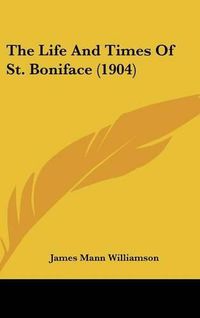 Cover image for The Life and Times of St. Boniface (1904)