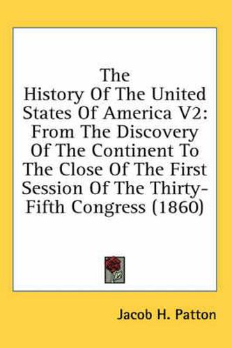 Cover image for The History of the United States of America V2: From the Discovery of the Continent to the Close of the First Session of the Thirty-Fifth Congress (1860)