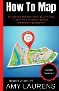 Cover image for How To Map: Be Accurate And Add Conflict To Your Story, A Reference For Writers, Gamers And Amateur Geographers!