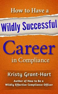 Cover image for How to Have a Wildly Successful Career in Compliance