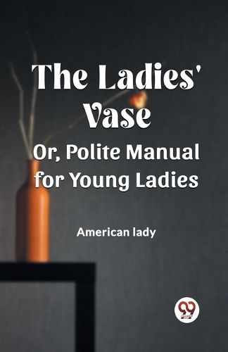Cover image for The Ladies' VaseOr, Polite Manual for Young Ladies (Edition2023)