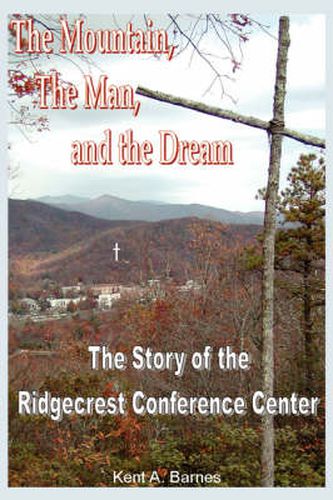 Cover image for The Mountain, the Man and the Dream: The Story of the Ridgecrest Conference Center