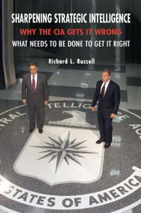 Cover image for Sharpening Strategic Intelligence: Why the CIA Gets It Wrong and What Needs to Be Done to Get It Right