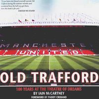 Cover image for Old Trafford: 100 Years of the Theatre of Dreams: 2nd Edition