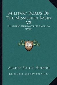 Cover image for Military Roads of the Mississippi Basin V8: Historic Highways of America (1904)