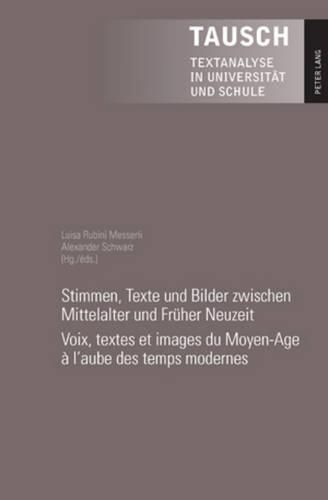 Stimmen, Texte Und Bilder Zwischen Mittelalter Und Fruher Neuzeit- Voix, Textes Et Images Du Moyen-Age A l'Aube Des Temps Modernes