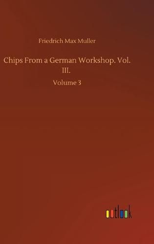 Chips From a German Workshop. Vol. III.: Volume 3