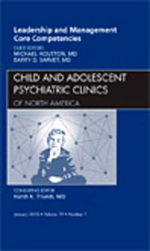 Cover image for Leadership and Management Core Competencies, An Issue of Child and Adolescent Psychiatric Clinics of North America