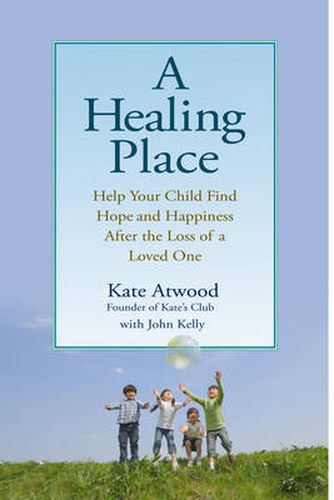 Cover image for A Healing Place: Help Your Child Find Hope and Happiness After the Loss of aLoved One