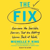 Cover image for The Fix: Overcome the Invisible Barriers That Are Holding Women Back at Work