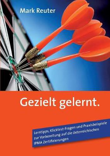 Cover image for Gezielt gelernt: Lerntipps, Klicktest-Fragen und Praxisbeispiele zur Vorbereitung auf die oesterreichischen IPMA Zertifizierungen