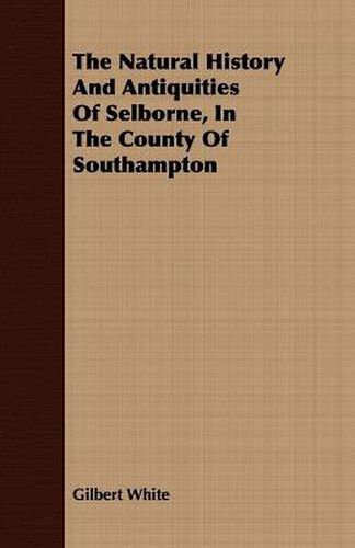 Cover image for The Natural History And Antiquities Of Selborne, In The County Of Southampton