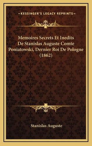 Cover image for Memoires Secrets Et Inedits de Stanislas Auguste Comte Poniatowski, Dernier Roi de Pologne (1862)