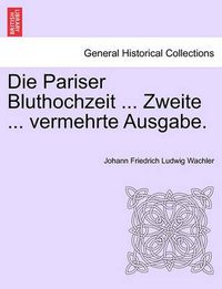 Cover image for Die Pariser Bluthochzeit ... Zweite ... Vermehrte Ausgabe.