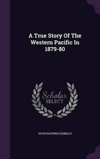 Cover image for A True Story of the Western Pacific in 1879-80