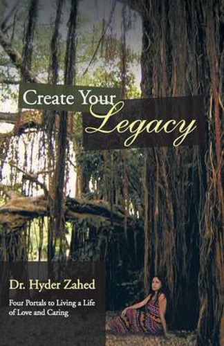 Cover image for Create Your Legacy: Four Portals to Living a Life of Love and Caring