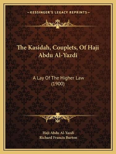 Cover image for The Kasidah, Couplets, of Haji Abdu Al-Yazdi: A Lay of the Higher Law (1900)