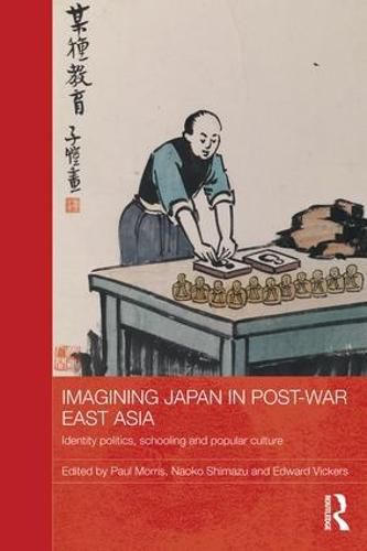 Cover image for Imagining Japan in Post-war East Asia: Identity Politics, Schooling and Popular Culture