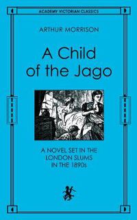 Cover image for A Child of the Jago: A Novel Set in the London Slums in the 1890s