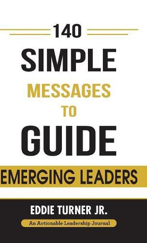 Cover image for 140 Simple Messages To Guide Emerging Leaders: 140 Actionable Leadership Messages for Emerging Leaders and Leaders in Transition