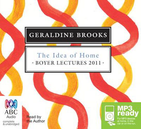 The Boyer Lectures 2011: The Idea Of Home