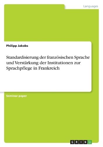 Standardisierung der franzoesischen Sprache und Verstarkung der Institutionen zur Sprachpflege in Frankreich