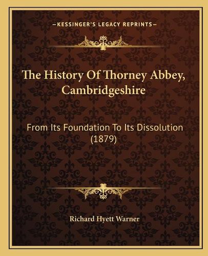 Cover image for The History of Thorney Abbey, Cambridgeshire: From Its Foundation to Its Dissolution (1879)