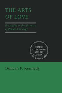 Cover image for The Arts of Love: Five Studies in the Discourse of Roman Love Elegy