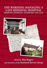 Cover image for The Wardens: Managing a Late Medieval Hospital