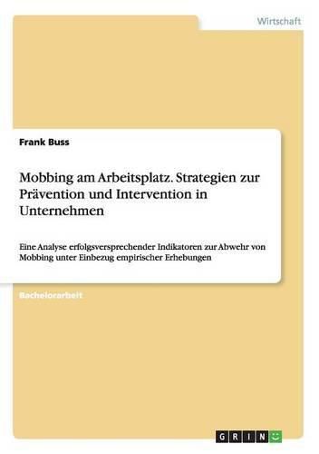 Cover image for Mobbing am Arbeitsplatz. Strategien zur Pravention und Intervention in Unternehmen: Eine Analyse erfolgsversprechender Indikatoren zur Abwehr von Mobbing unter Einbezug empirischer Erhebungen