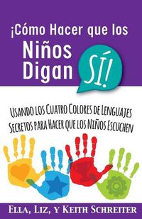 Cover image for !Como Hacer que los Ninos Digan SI!: Usando los Cuatro Colores de Lenguajes Secretos para Hacer que los Ninos