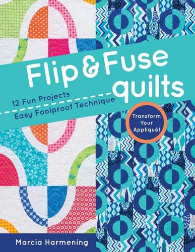 Cover image for Flip and Fuse Quilts: 12 Fun Projects - Easy Foolproof Technique - Transform Your Applique!
