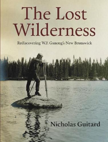 The Lost Wilderness: Rediscovering W.F. Ganong's New Brunswick