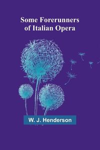 Cover image for Some Forerunners of Italian Opera