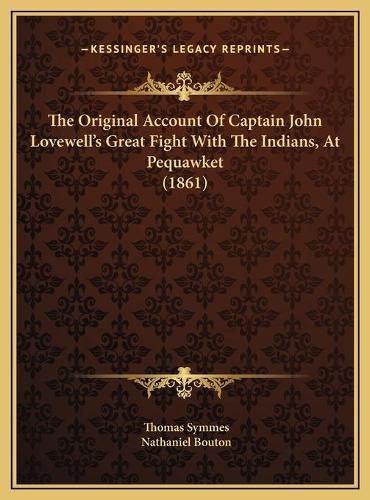 Cover image for The Original Account of Captain John Lovewell's Great Fight the Original Account of Captain John Lovewell's Great Fight with the Indians, at Pequawket (1861) with the Indians, at Pequawket (1861)