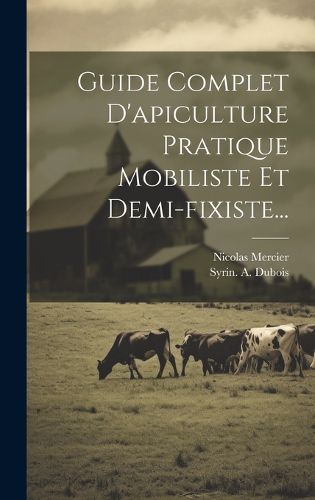 Cover image for Guide Complet D'apiculture Pratique Mobiliste Et Demi-fixiste...