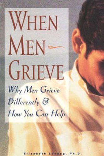 Cover image for When Men Grieve: Why Men Grieve Differently and How You Can Help