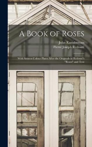 Cover image for A Book of Roses: With Sixteen Colour Plates After the Originals in Redoute's Roses and Text