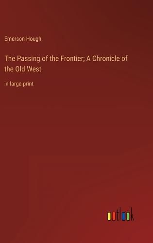 Cover image for The Passing of the Frontier; A Chronicle of the Old West