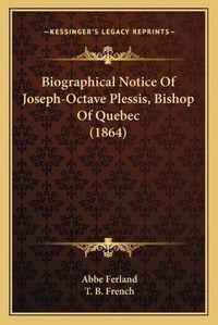 Cover image for Biographical Notice of Joseph-Octave Plessis, Bishop of Quebec (1864)