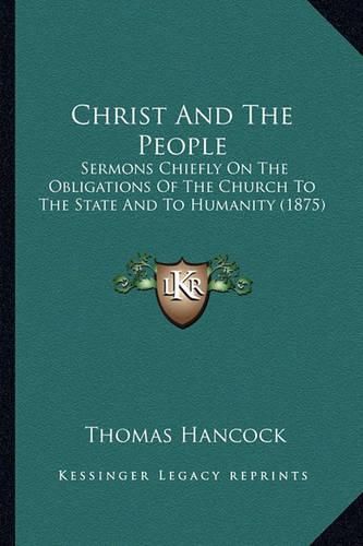 Christ and the People: Sermons Chiefly on the Obligations of the Church to the State and to Humanity (1875)