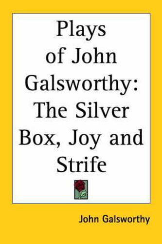 Cover image for Plays of John Galsworthy: The Silver Box, Joy and Strife