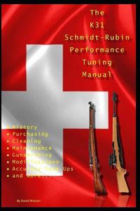 Cover image for The K31 Schmidt Rubin Performance Tuning Manual: Gunsmithing tips for modifying your K31 Schmidt Rubin rifles.