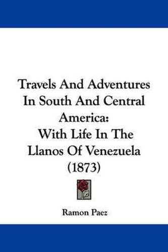 Cover image for Travels and Adventures in South and Central America: With Life in the Llanos of Venezuela (1873)