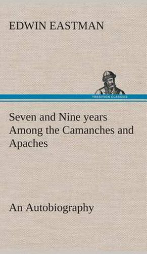 Cover image for Seven and Nine years Among the Camanches and Apaches An Autobiography