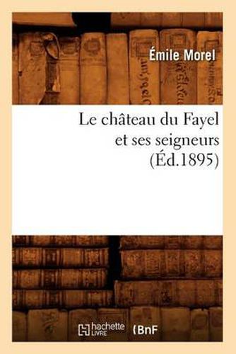 Le Chateau Du Fayel Et Ses Seigneurs (Ed.1895)