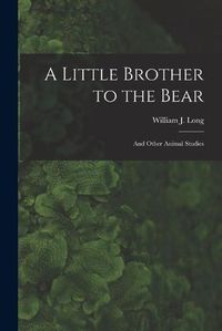 Cover image for A Little Brother to the Bear [microform]: and Other Animal Studies