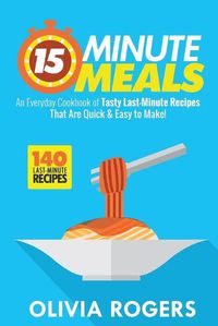 Cover image for 15-Minute Meals (2nd Edition): An Everyday Cookbook of 140 Tasty Last-Minute Recipes That Are Quick & Easy to Make!